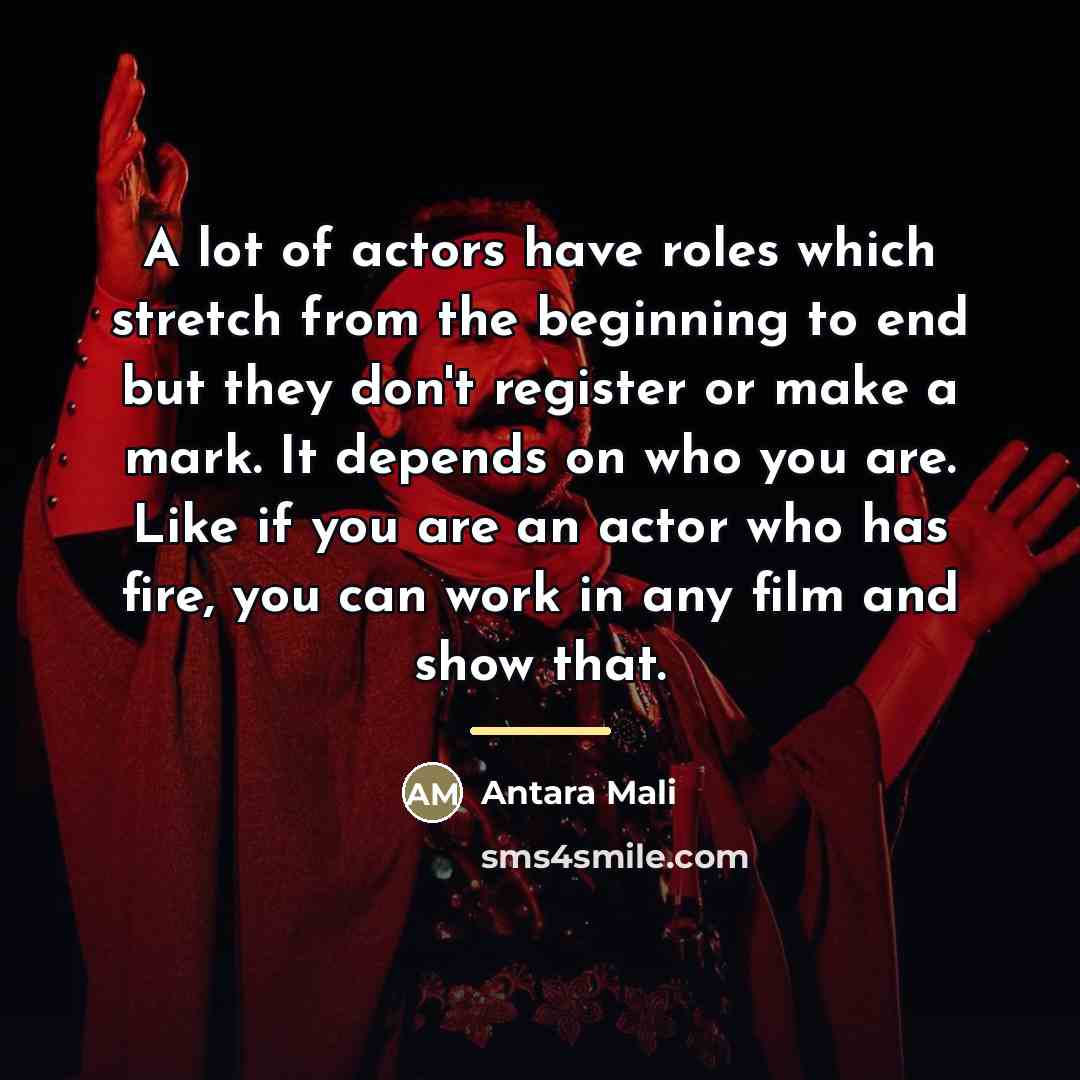 “A lot of actors have roles which stretch from the…” quote by Antara Mali