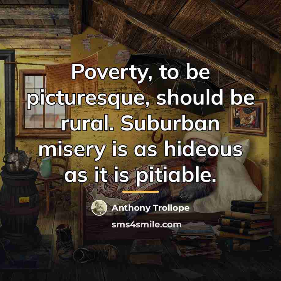 “Poverty, to be picturesque, should be rural. Suburban misery is…” quote by Anthony Trollope