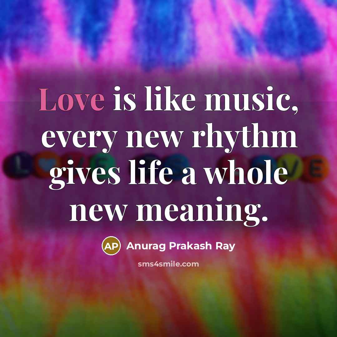 “Love is like music, every new rhythm gives life a…” quote by Anurag Prakash Ray