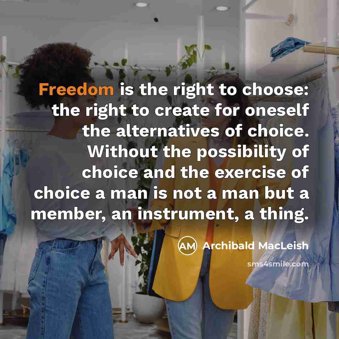 “Freedom is the right to choose: the right to create…” quote by Archibald MacLeish