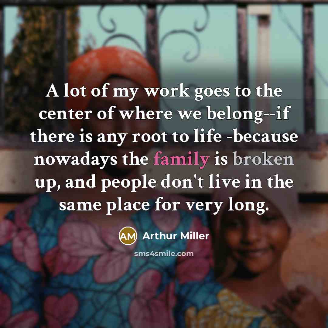 “A lot of my work goes to the center of…” quote by Arthur Miller