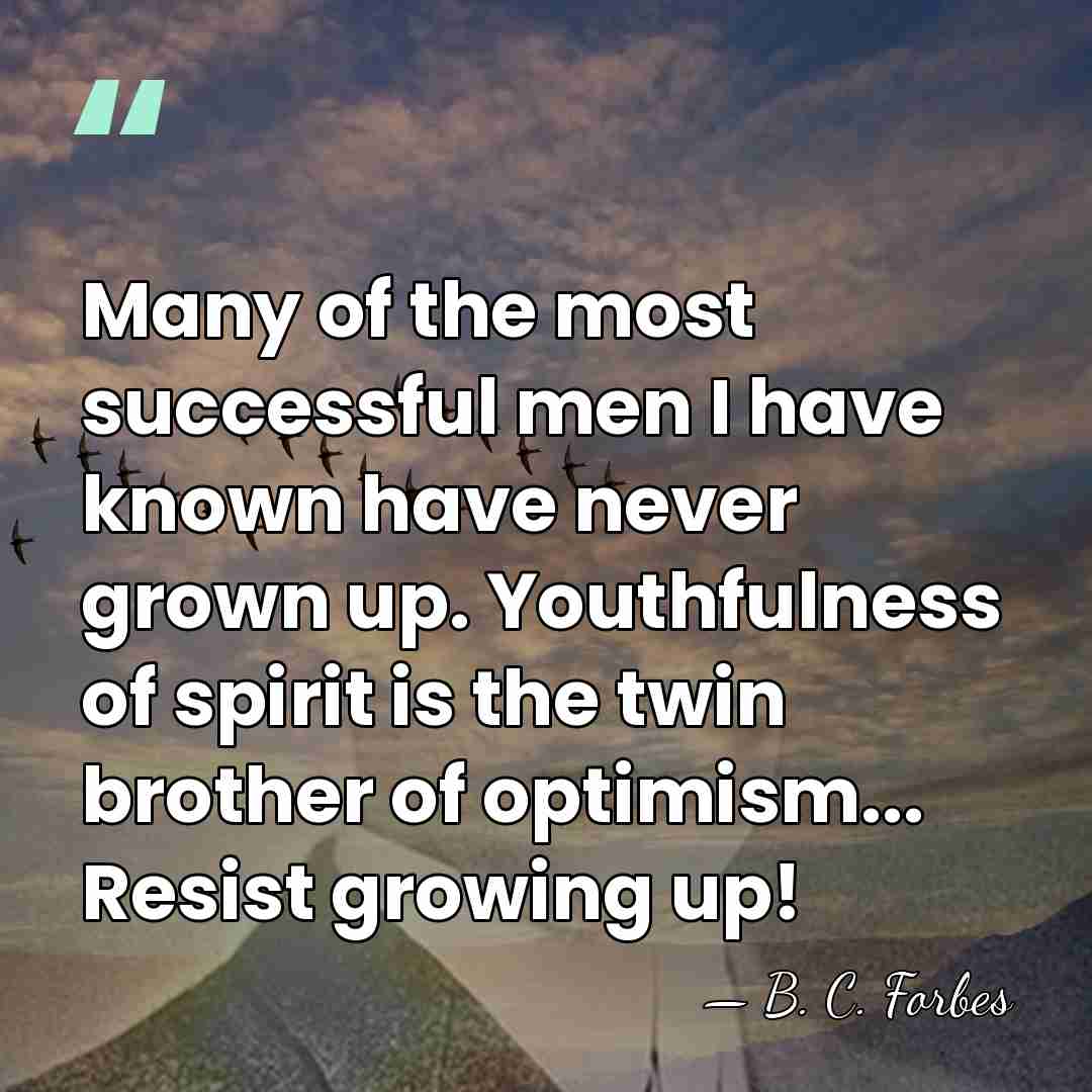 Many of the most successful men I have known have never grown&hellip; - B. C. Forbes