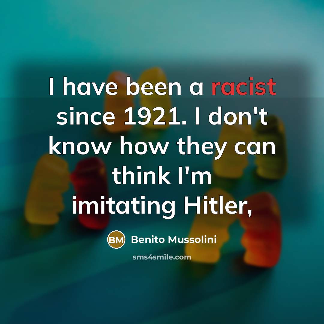 “I have been a racist since 1921. I don't know…” quote by Benito Mussolini