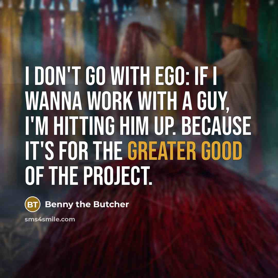 “I don't go with ego: If I wanna work with…” quote by Benny the Butcher