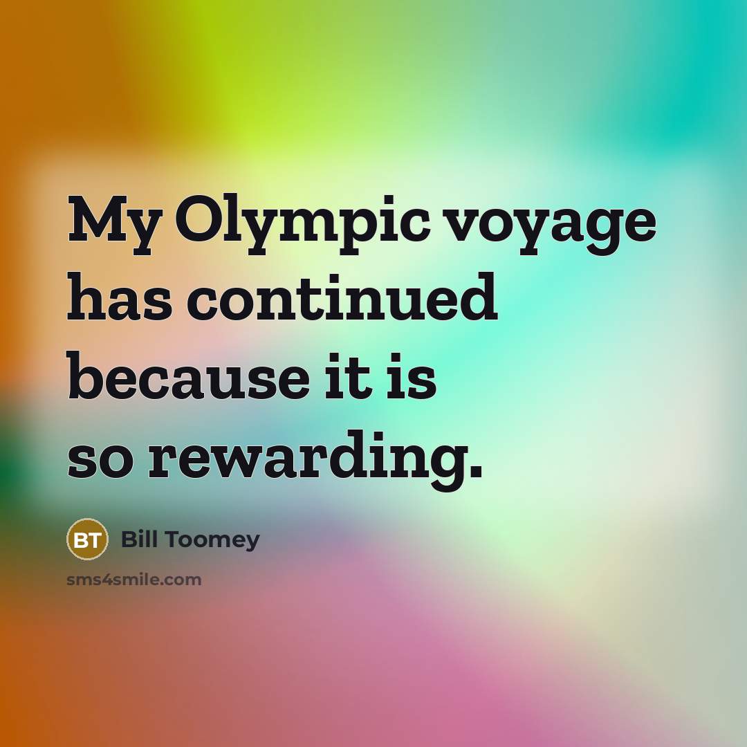 “My Olympic voyage has continued because it is so rewarding.…” quote by Bill Toomey