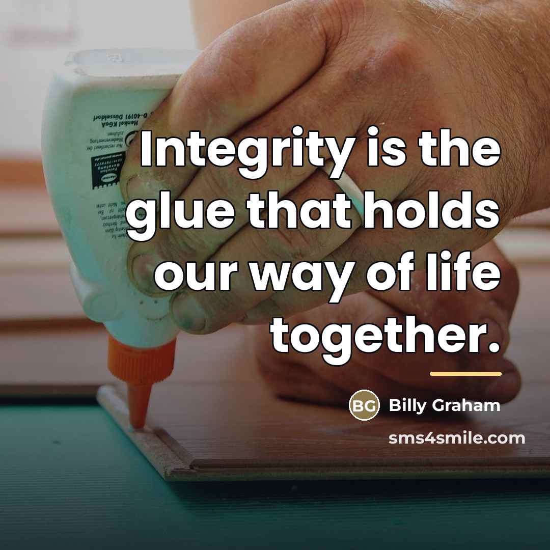“Integrity is the glue that holds our way of life…” quote by Billy Graham
