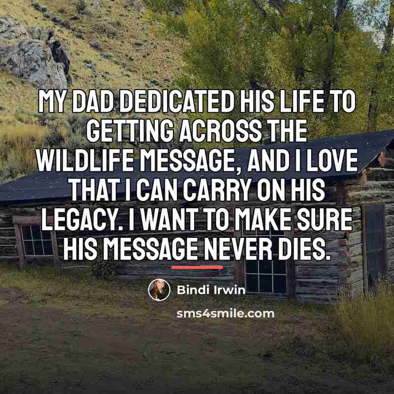 “My dad dedicated his life to getting across the wildlife…” quote by Bindi Irwin