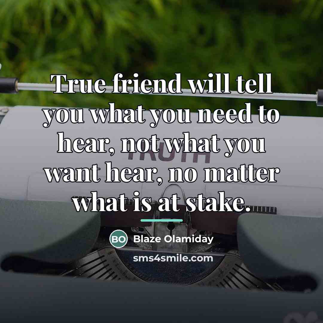 “True friend will tell you what you need to hear,…” quote by Blaze Olamiday