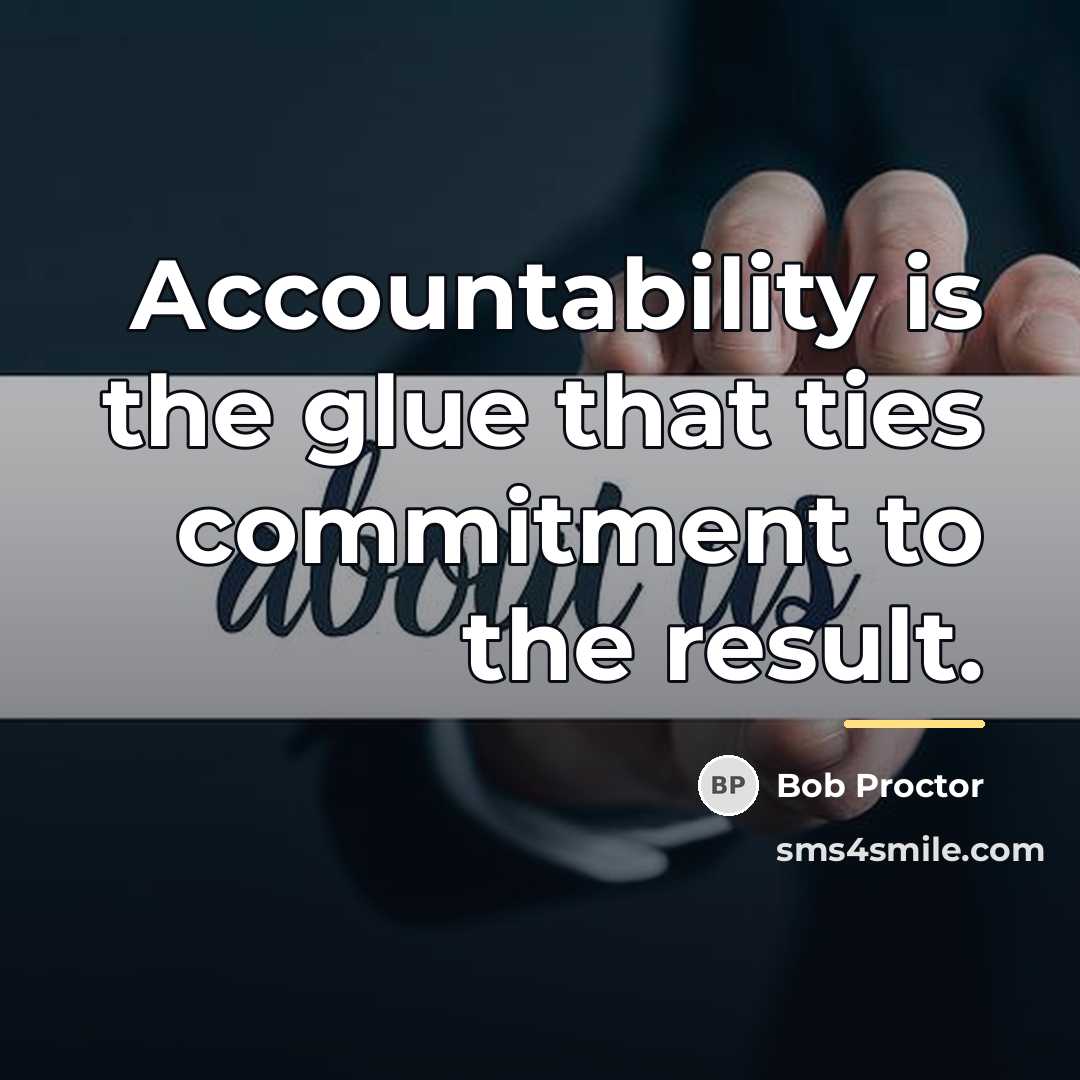“Accountability is the glue that ties commitment to the result.…” quote by Bob Proctor