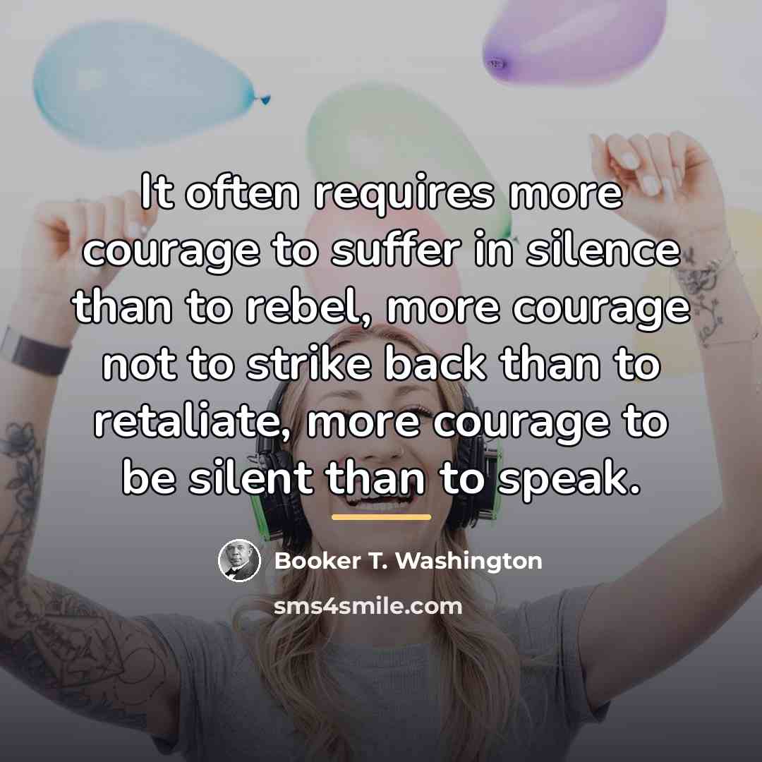 “It often requires more courage to suffer in silence than…” quote by Booker T. Washington