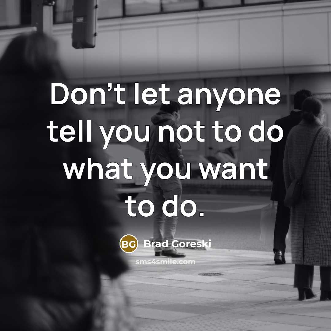 “Don't let anyone tell you not to do what you…” quote by Brad Goreski