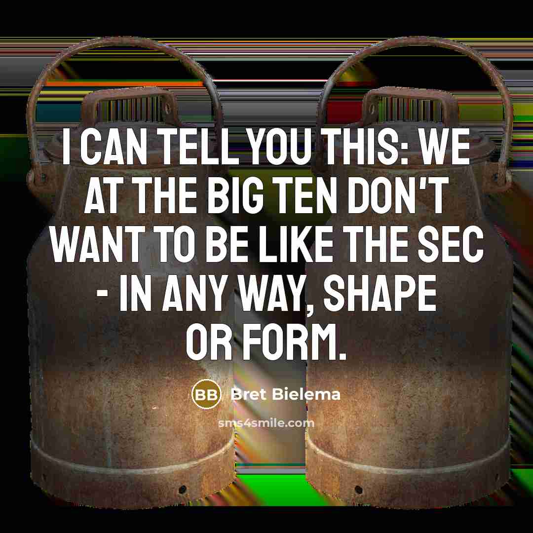 “I can tell you this: we at the Big Ten…” quote by Bret Bielema