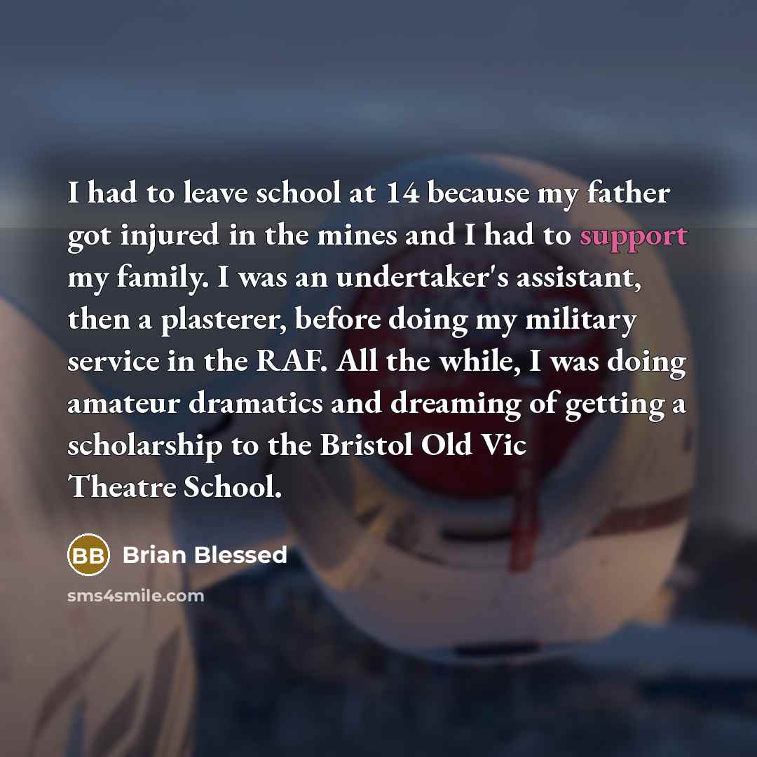 “I had to leave school at 14 because my father…” quote by Brian Blessed