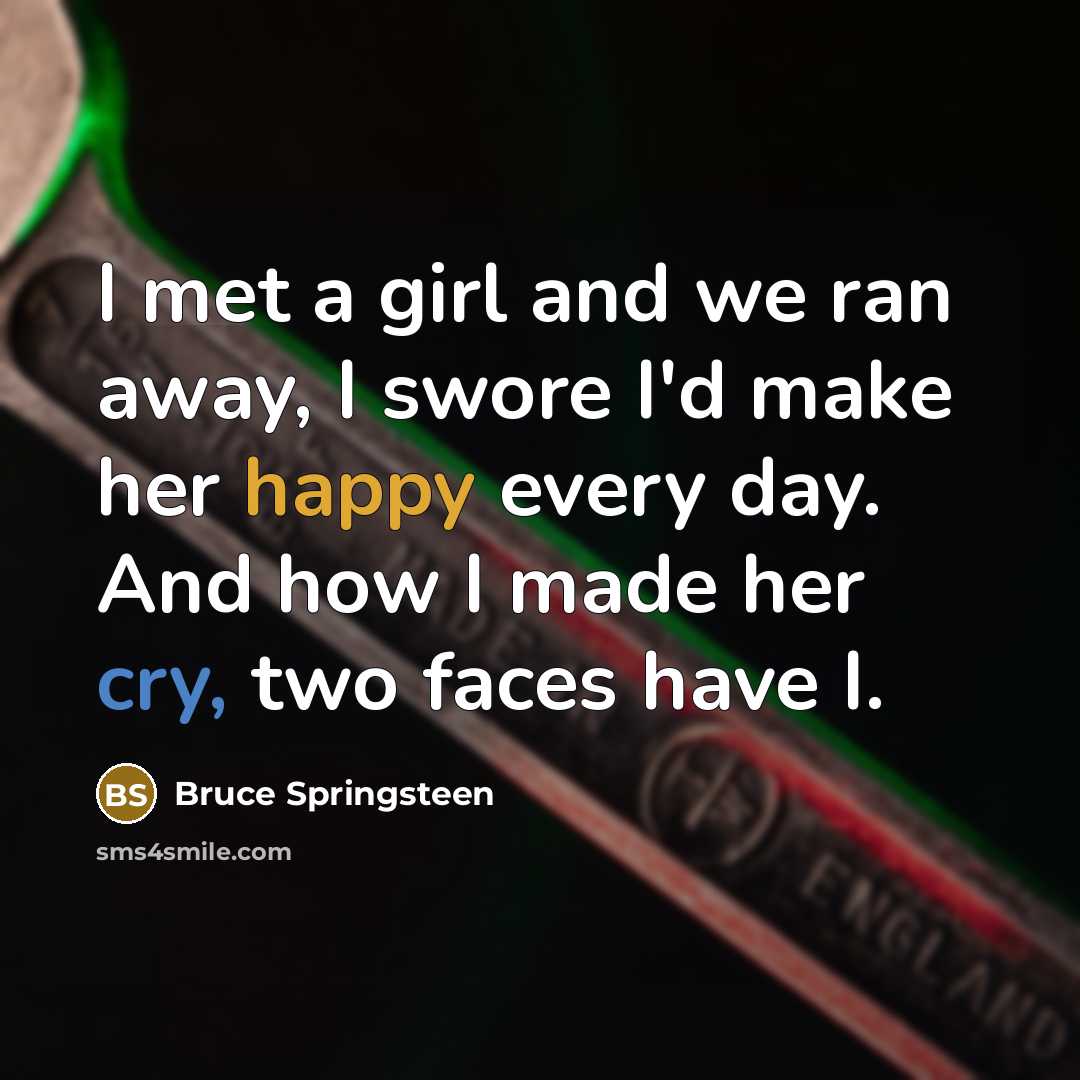 “I met a girl and we ran away, I swore…” quote by Bruce Springsteen