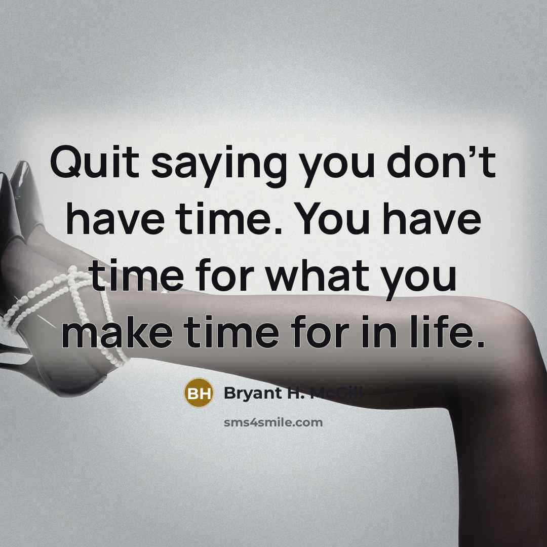 “Quit saying you don't have time. You have time for…” quote by Bryant H. McGill