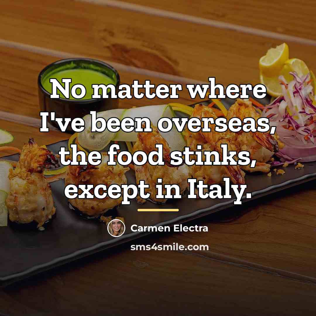 “No matter where I've been overseas, the food stinks, except…” quote by Carmen Electra