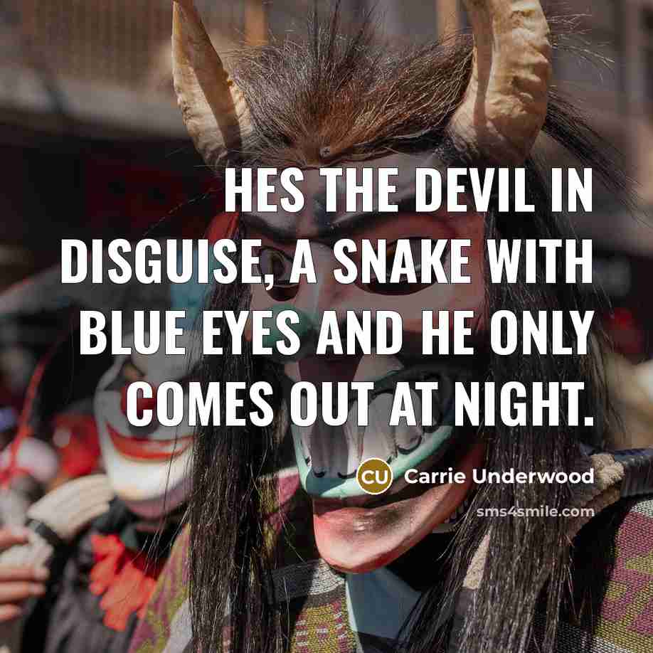 “Hes the devil in disguise, a snake with blue eyes…” quote by Carrie Underwood