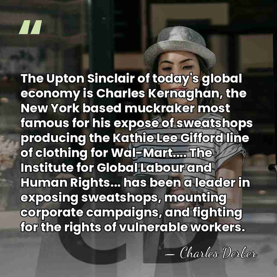 The Upton Sinclair of today's global economy is Charles Kernaghan, the New&hellip; - Charles Derber