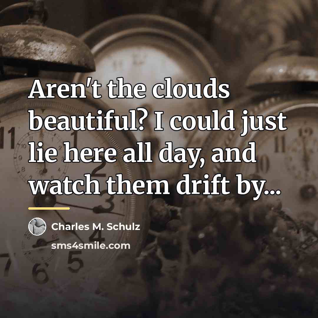 “Aren't the clouds beautiful? I could just lie here all…” quote by Charles M. Schulz