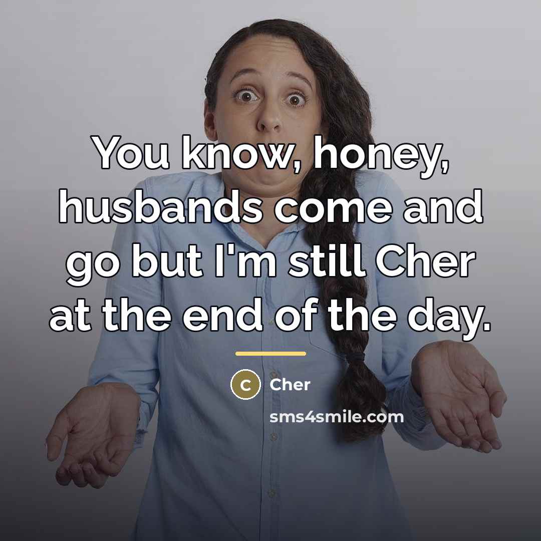 “You know, honey, husbands come and go but I'm still…” quote by Cher