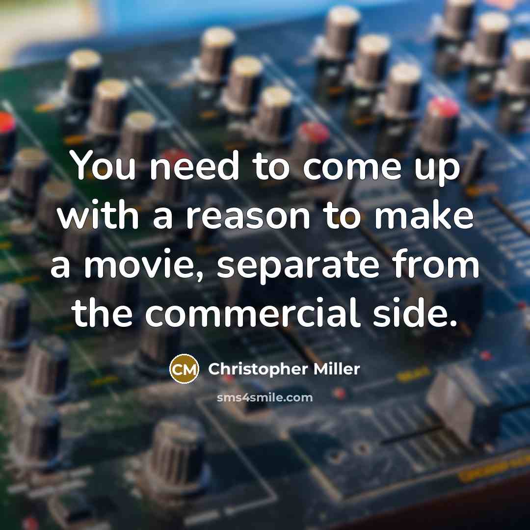 “You need to come up with a reason to make…” quote by Christopher Miller
