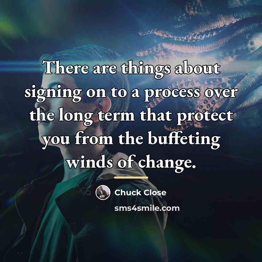 “There are things about signing on to a process over…” quote by Chuck Close