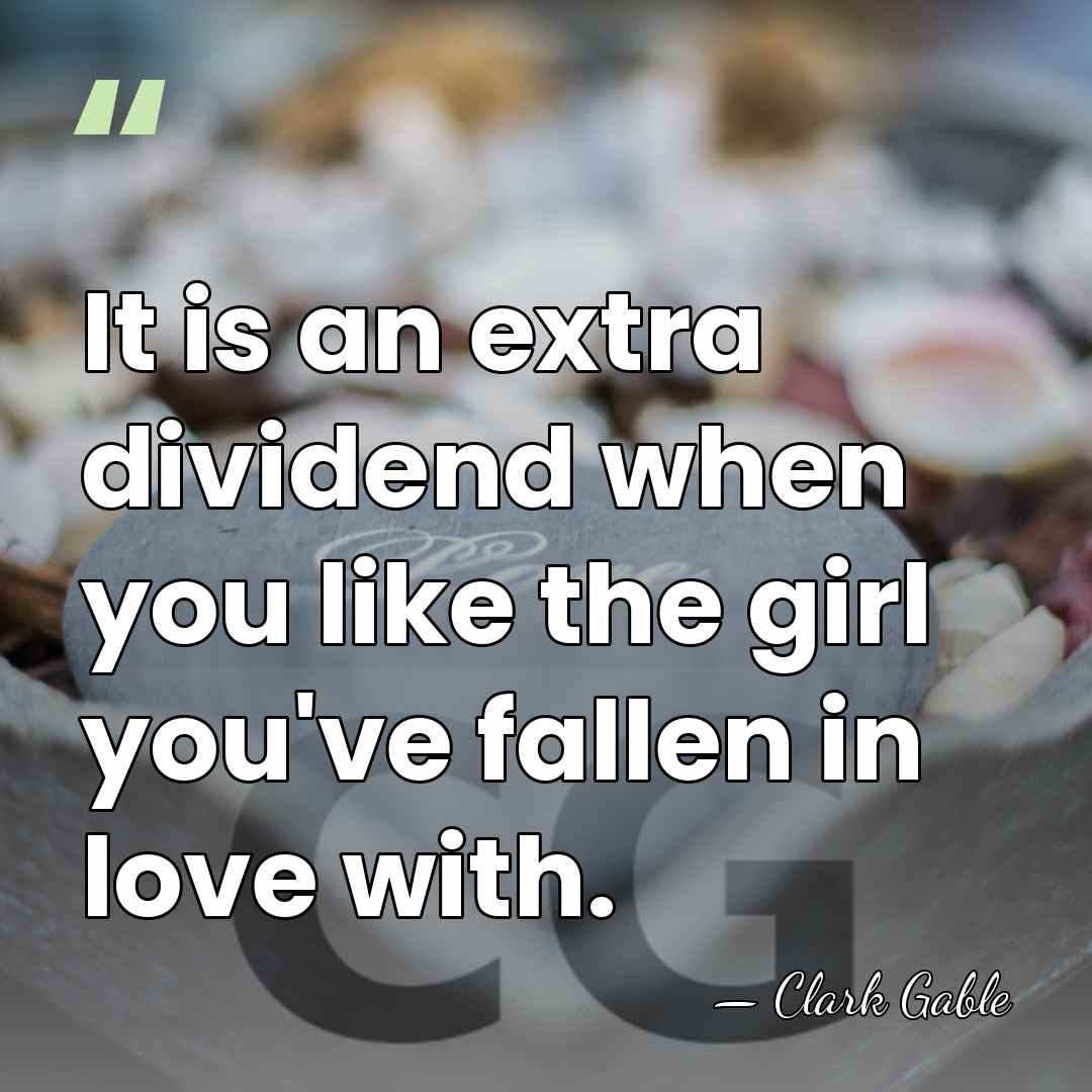 It is an extra dividend when you like the girl you've fallen&hellip; - Clark Gable