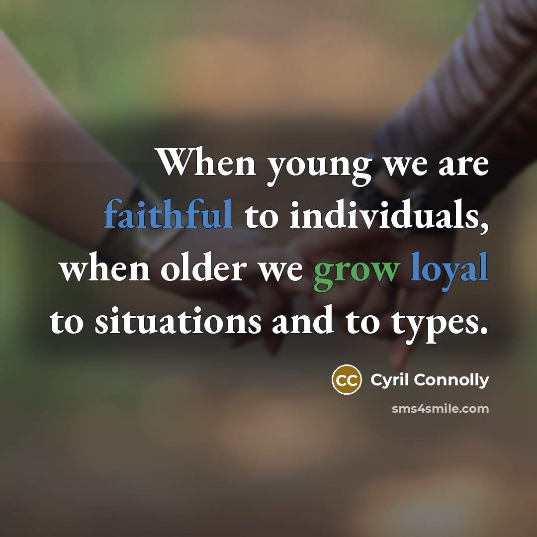 “When young we are faithful to individuals, when older we…” quote by Cyril Connolly