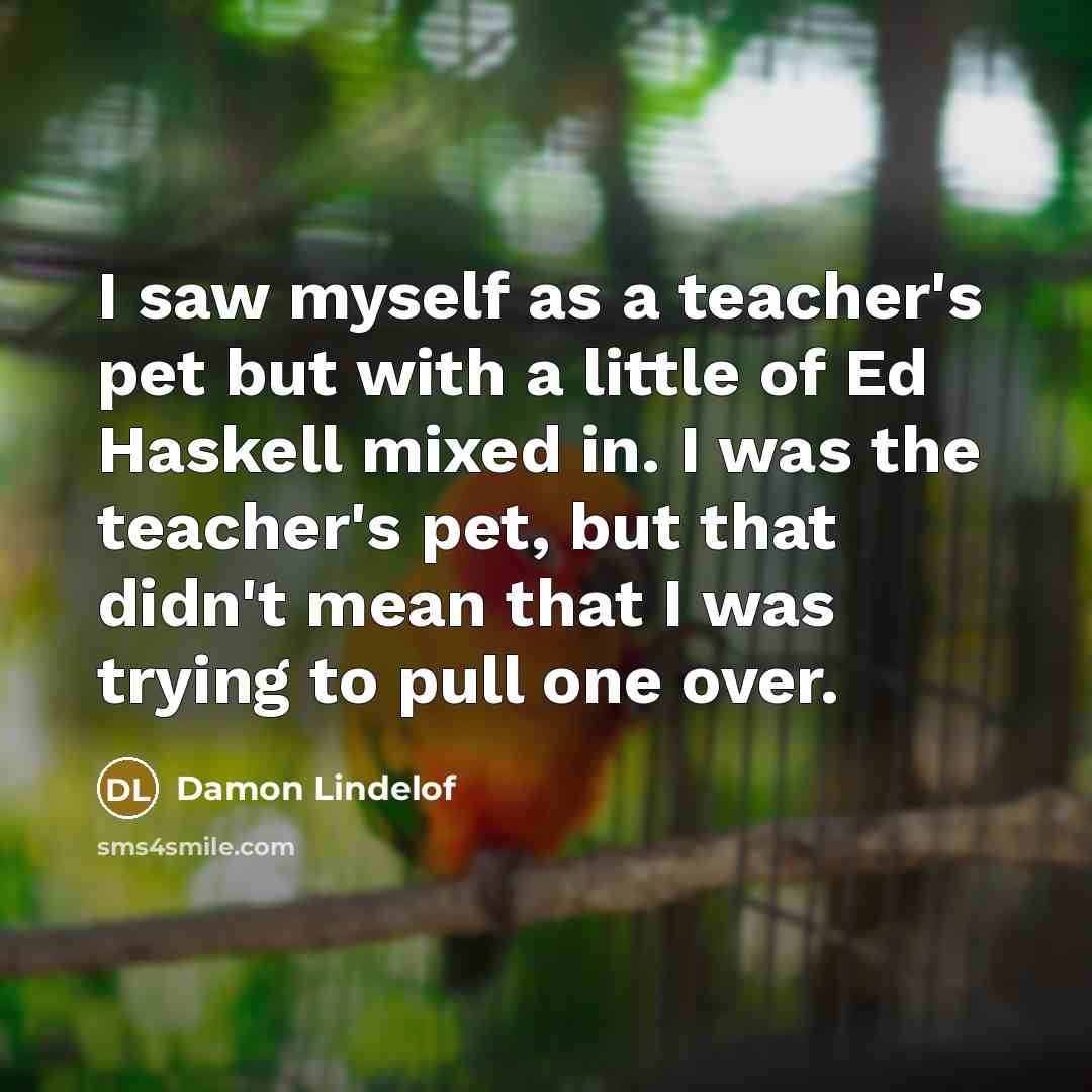 “I saw myself as a teacher's pet but with a…” quote by Damon Lindelof