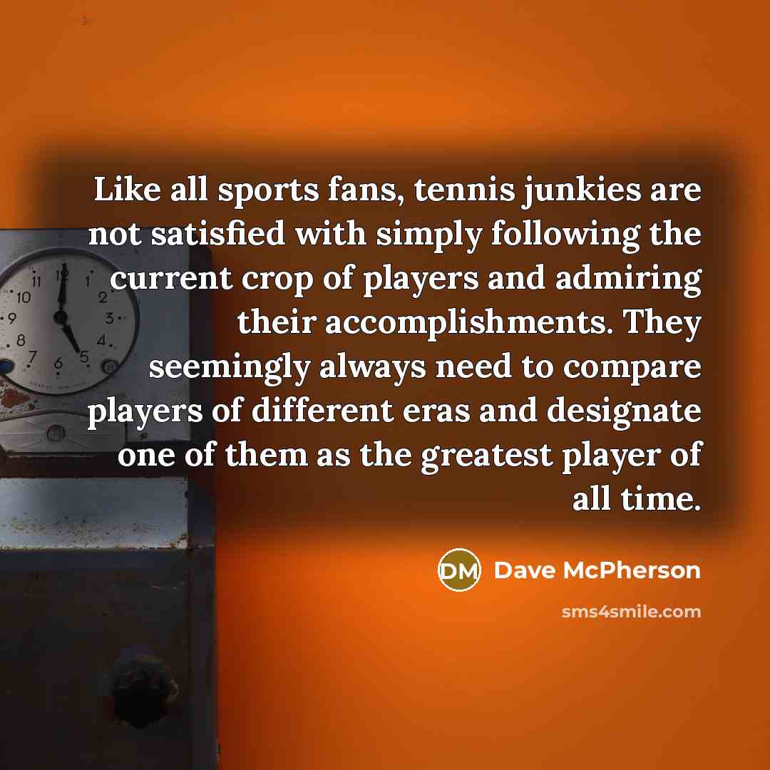 “Like all sports fans, tennis junkies are not satisfied with…” quote by Dave McPherson