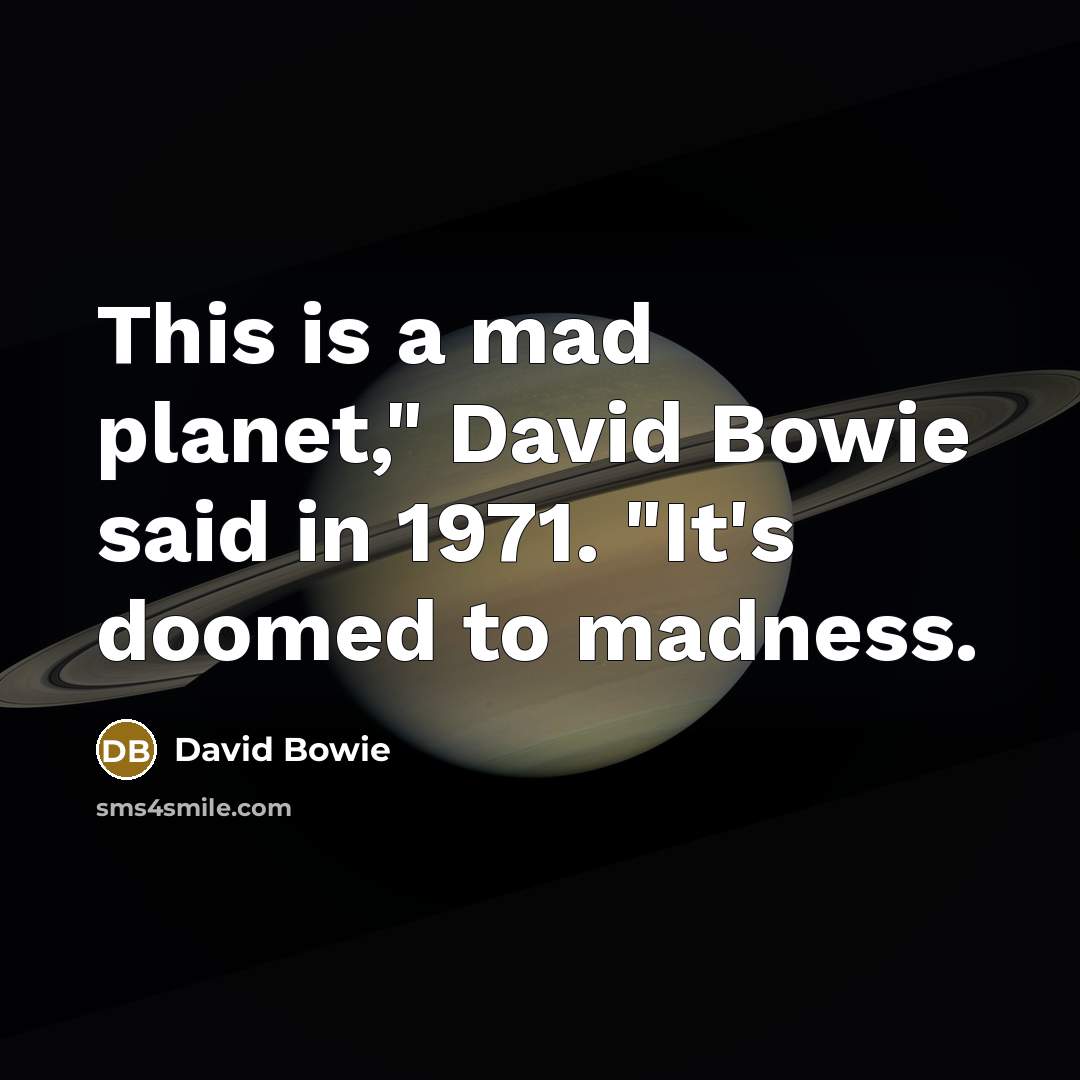 “This is a mad planet," David Bowie said in 1971.…” quote by David Bowie