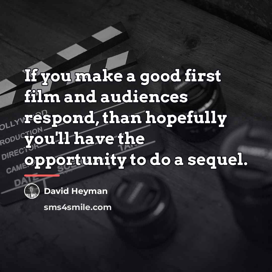 “If you make a good first film and audiences respond,…” quote by David Heyman