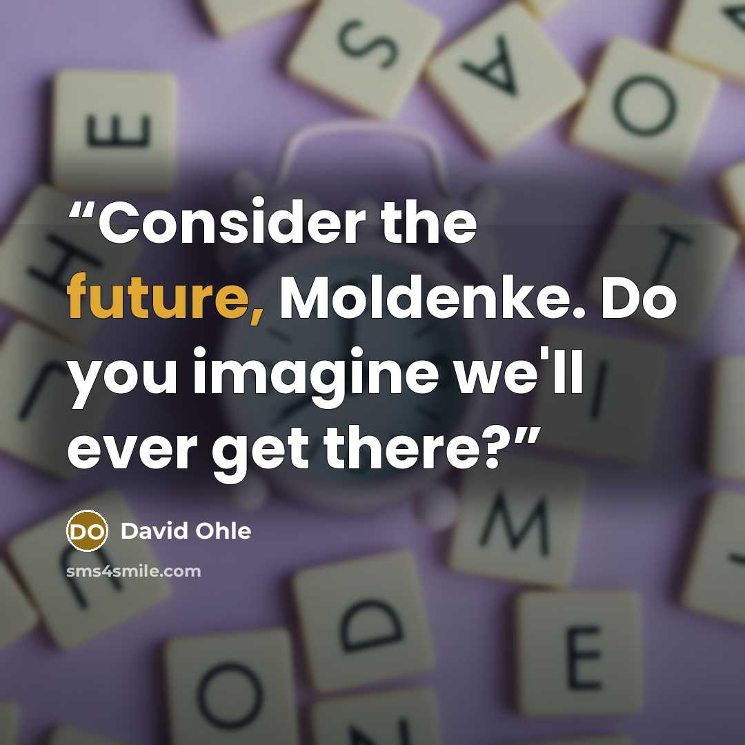 “Consider the future, Moldenke. Do you imagine we'll ever get there?” quote by David Ohle