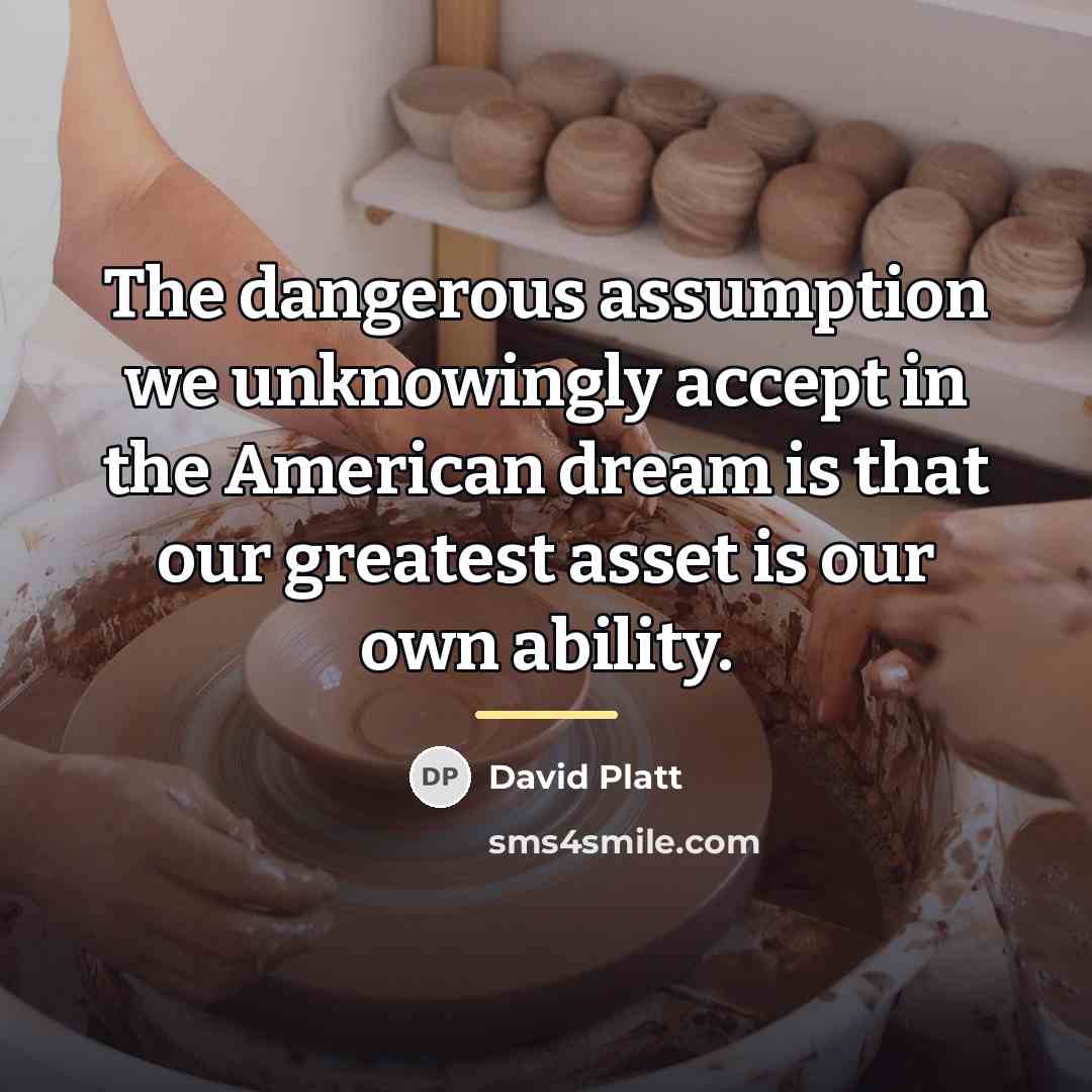 “The dangerous assumption we unknowingly accept in the American dream…” quote by David Platt