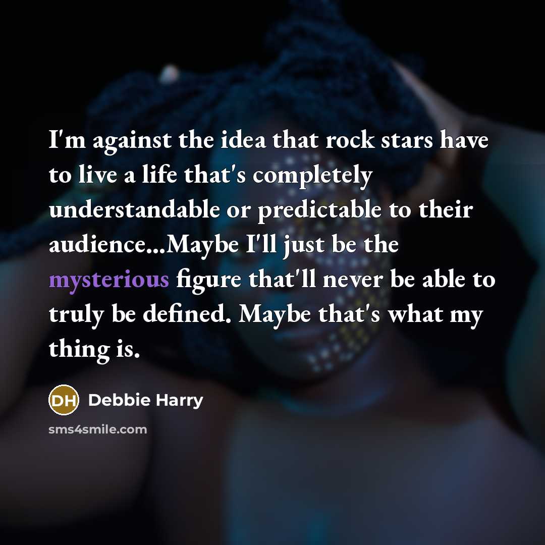 “I'm against the idea that rock stars have to live…” quote by Debbie Harry