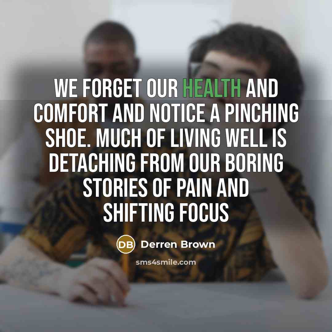 “We forget our health and comfort and notice a pinching…” quote by Derren Brown