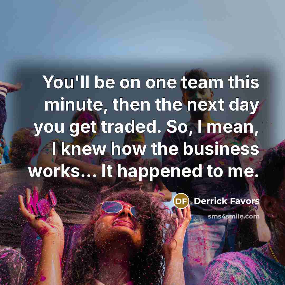 “You'll be on one team this minute, then the next…” quote by Derrick Favors
