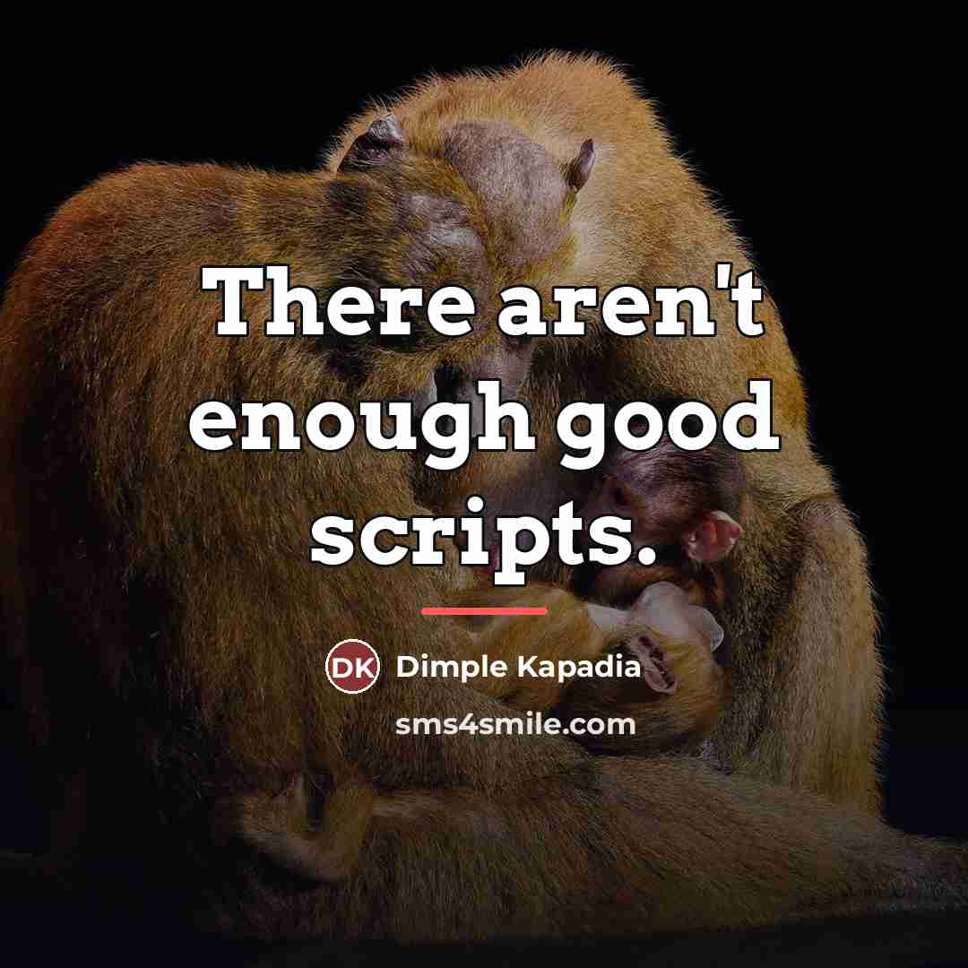 “There aren't enough good scripts.…” quote by Dimple Kapadia