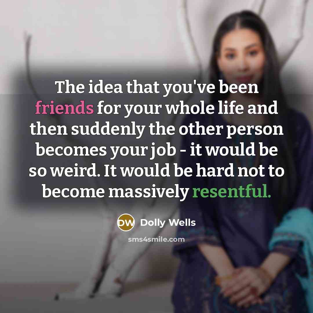 “The idea that you've been friends for your whole life…” quote by Dolly Wells