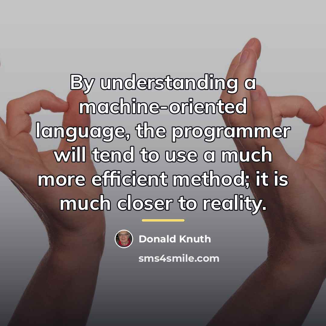 “By understanding a machine-oriented language, the programmer will tend to…” quote by Donald Knuth