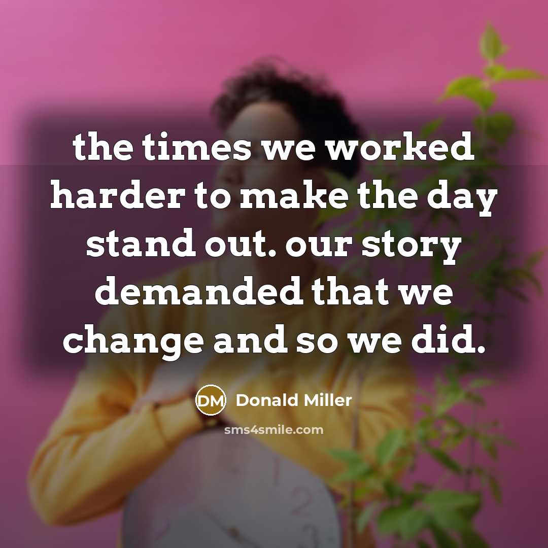 “the times we worked harder to make the day stand…” quote by Donald Miller
