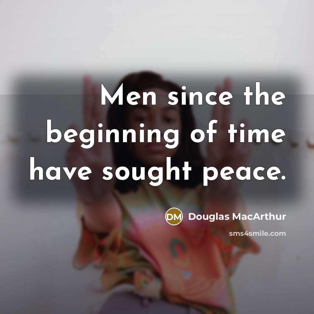 “Men since the beginning of time have sought peace.…” quote by Douglas MacArthur