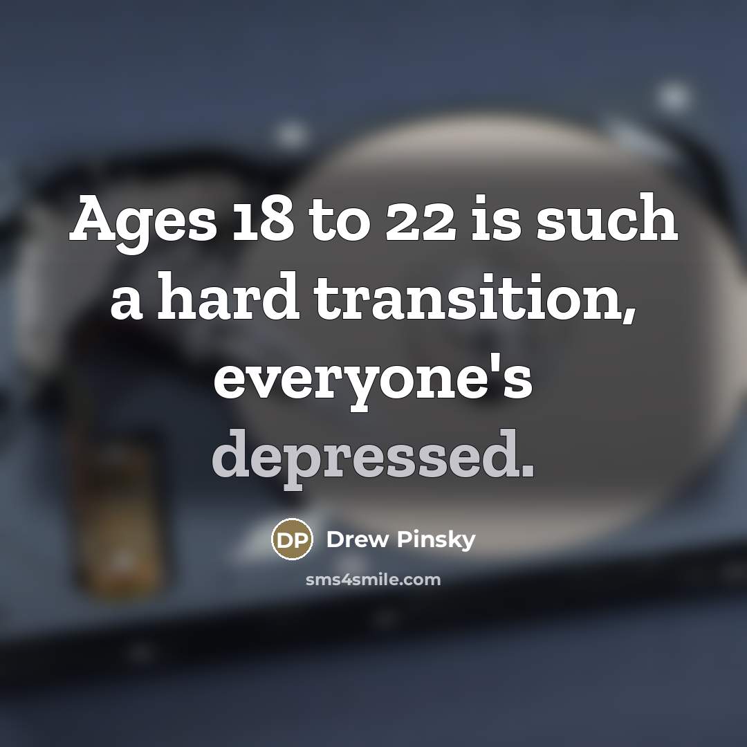 “Ages 18 to 22 is such a hard transition, everyone's…” quote by Drew Pinsky