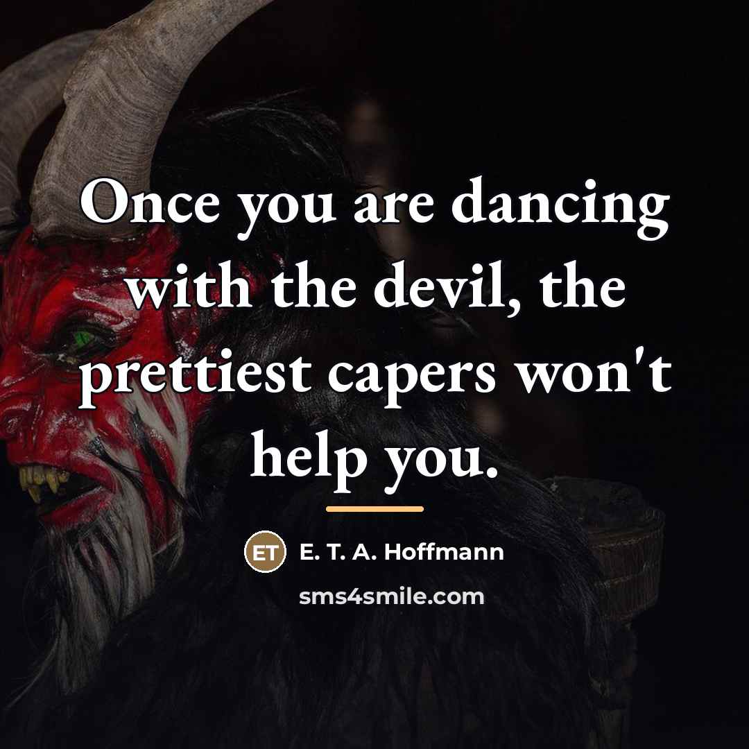 “Once you are dancing with the devil, the prettiest capers…” quote by E. T. A. Hoffmann