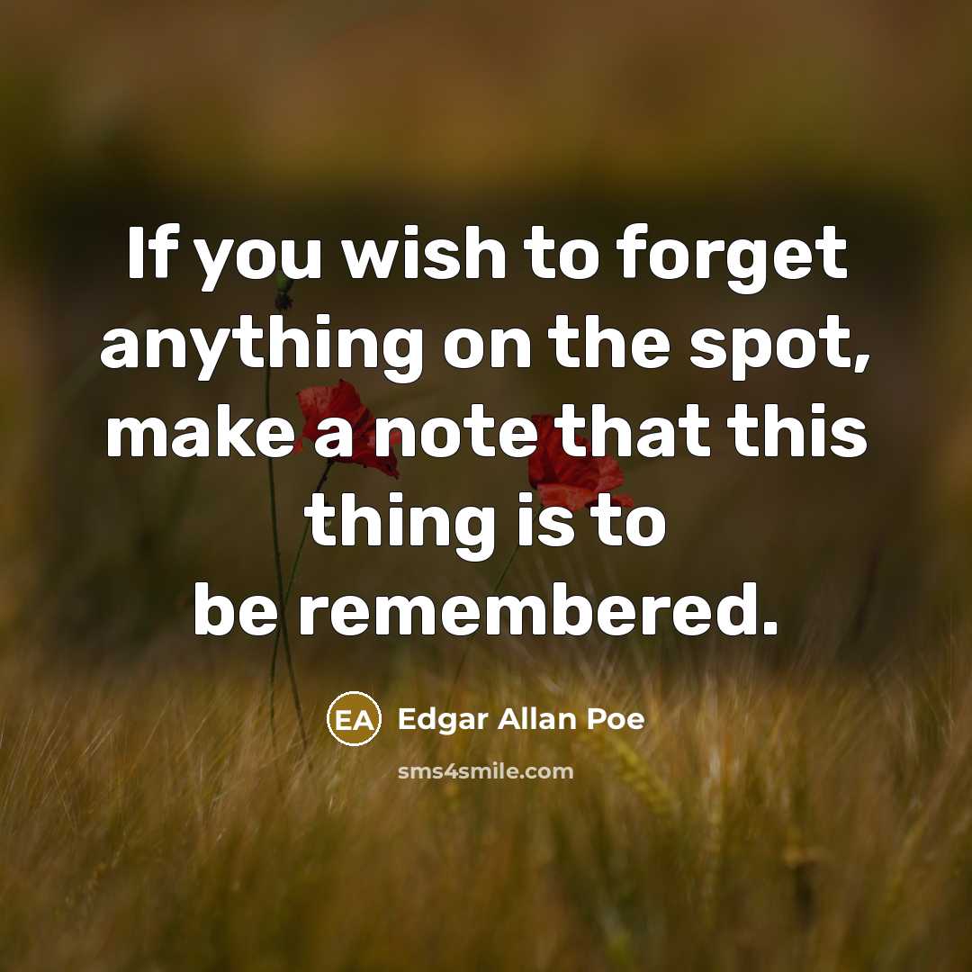 “If you wish to forget anything on the spot, make…” quote by Edgar Allan Poe