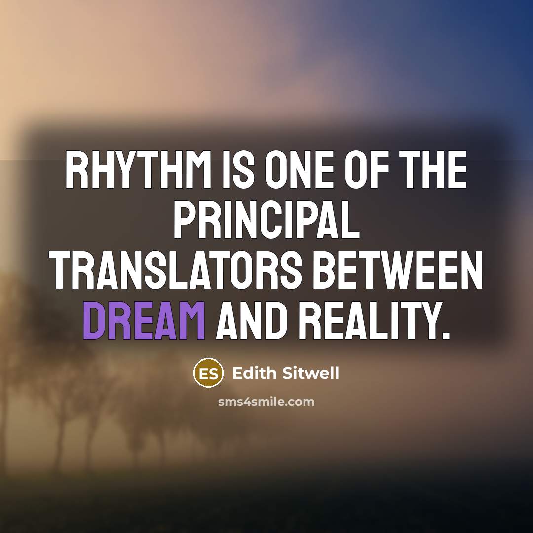 “Rhythm is one of the principal translators between dream and…” quote by Edith Sitwell
