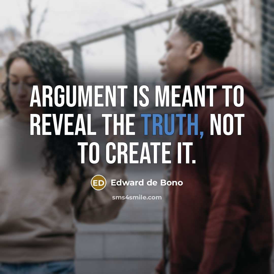 “Argument is meant to reveal the truth, not to create…” quote by Edward de Bono