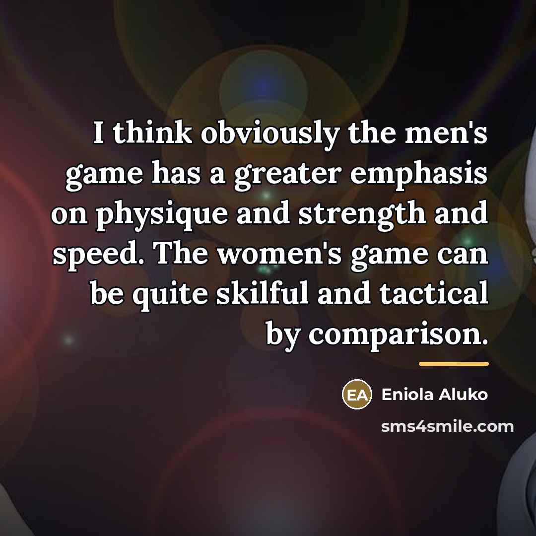 “I think obviously the men's game has a greater emphasis…” quote by Eniola Aluko