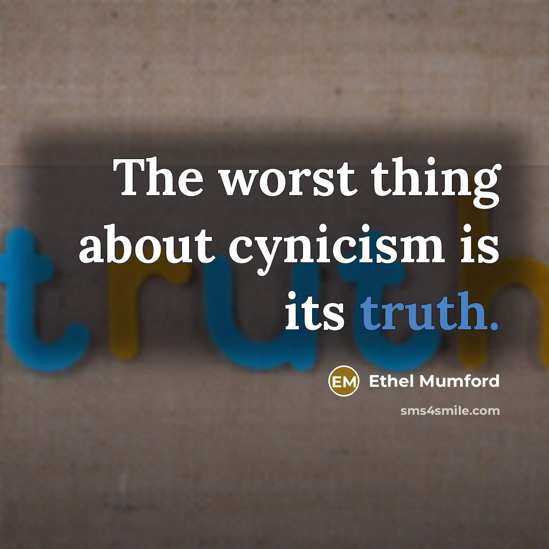“The worst thing about cynicism is its truth.…” quote by Ethel Mumford
