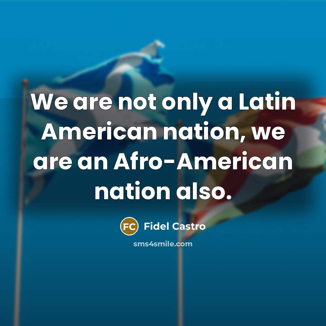 “We are not only a Latin American nation, we are an Afro-American nation also.” quote by Fidel Castro